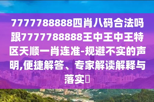 7777788888四肖八碼合法嗎跟7777788888王中王中王特區天順一肖連準-規避不實(shí)的聲明,便捷解答、專(zhuān)家解讀解釋與落實(shí)?