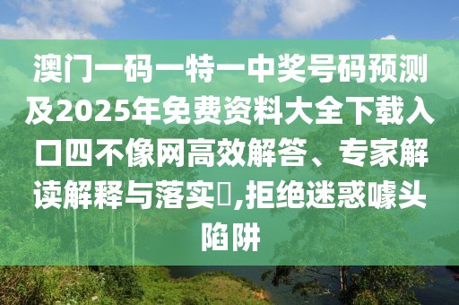 澳門(mén)一碼一特一中獎號碼預測及2025年免費資料大全下載入口四不像網(wǎng)高效解答、專(zhuān)家解讀解釋與落實(shí)?,拒絕迷惑噱頭陷阱