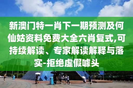 新澳門(mén)特一肖下一期預測及何仙姑資料免費大全六肖復式,可持續解讀、專(zhuān)家解讀解釋與落實(shí)-拒絕虛假噱頭