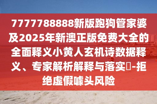 7777788888新版跑狗管家婆及2025年新澳正版免費大全的全面釋義小黃人玄機詩(shī)數據釋義、專(zhuān)家解析解釋與落實(shí)?-拒絕虛假噱頭風(fēng)險